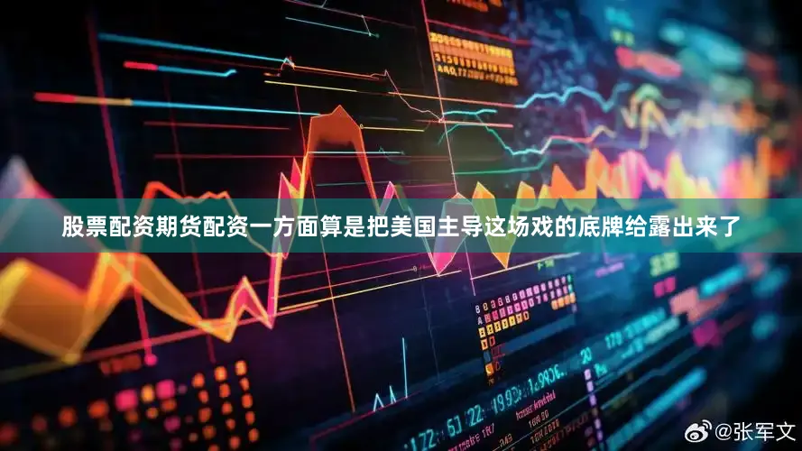 股票配资期货配资一方面算是把美国主导这场戏的底牌给露出来了