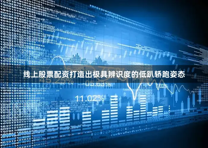 线上股票配资打造出极具辨识度的低趴轿跑姿态