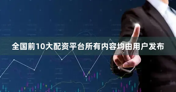 全国前10大配资平台所有内容均由用户发布