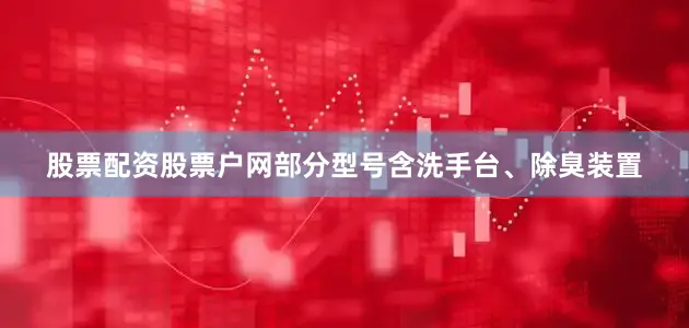 股票配资股票户网部分型号含洗手台、除臭装置