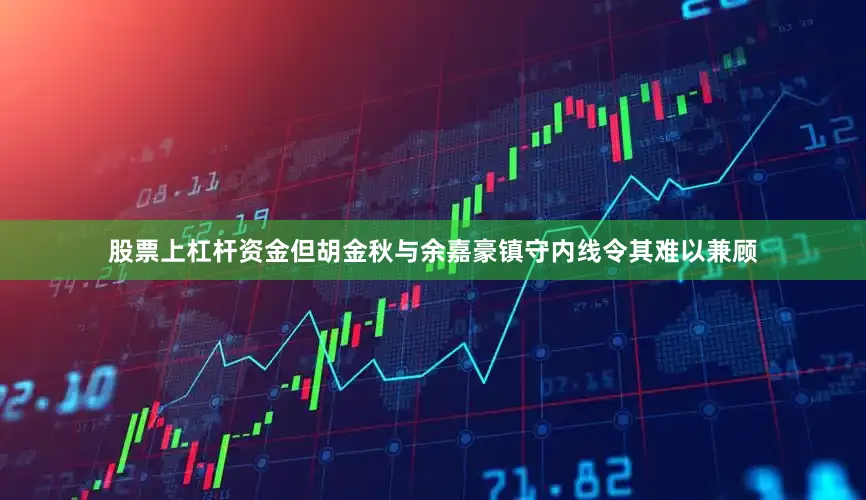 股票上杠杆资金但胡金秋与余嘉豪镇守内线令其难以兼顾