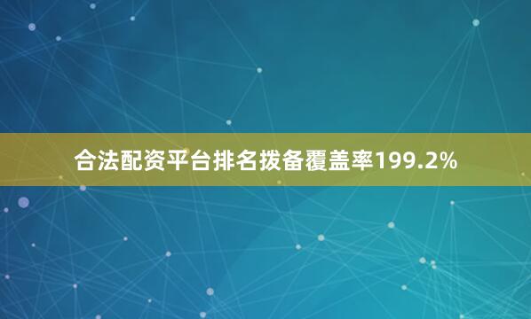 合法配资平台排名拨备覆盖率199.2%
